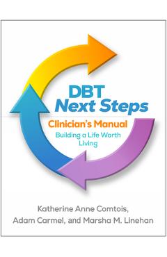 Dbt Next Steps Clinician's Manual: Building a Life Worth Living - Katherine Anne Comtois