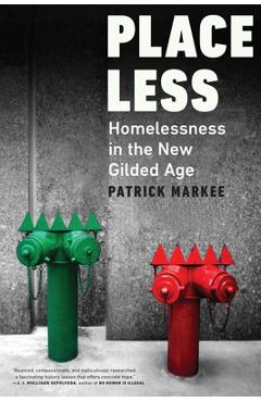 Placeless: Homelessness in the New Gilded Age - Patrick Markee