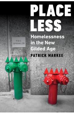 Placeless: Homelessness in the New Gilded Age - Patrick Markee