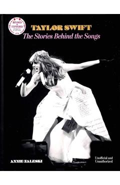 Taylor Swift: The Stories Behind the Songs - Annie Zaleski