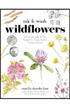 Ink & Wash Wildflowers: 25 Watercolor & Ink Projects to Bring Native Flowers to Life - Camilla Damsbo Brix