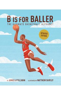 B Is for Baller: The Ultimate Basketball Alphabet Volume 1 - James Littlejohn