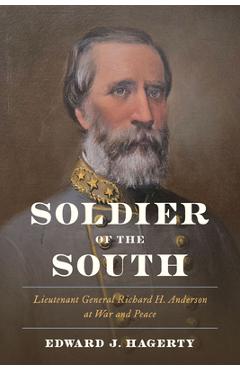 Soldier of the South: Lieutenant General Richard H. Anderson at War and Peace - Edward J. Hagerty