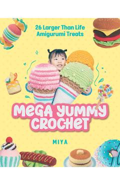 Mega Yummy Crochet: 26 Larger-Than-Life Amigarumi Treats -
