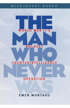Man Who Never Was: World War II's Boldest Counterintelligence Operation
