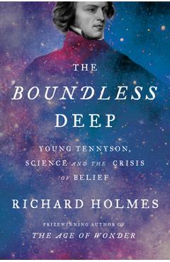 The Boundless Deep: Young Tennyson, Science, and the Crisis of Belief - Richard Holmes