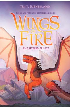 The Hybrid Prince (Wings of Fire, Book 16) - Tui T. Sutherland