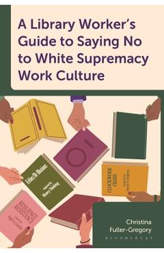 A Library Worker\'s Guide to Saying No to White Supremacy Work Culture - Christina Fuller-gregory