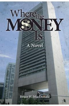 Where The Money Is - Bruce H. Macdonald
