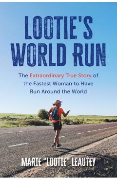 Lootie's World Run: The Extraordinary True Story of the Fastest Woman to Have Run Around the World - Marie Leautey