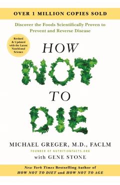 How Not to Die: Revised and Updated: Discover the Foods Scientifically Proven to Prevent and Reverse Disease - Michael Greger
