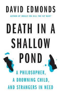Death in a Shallow Pond: A Philosopher, a Drowning Child, and Strangers in Need - David Edmonds