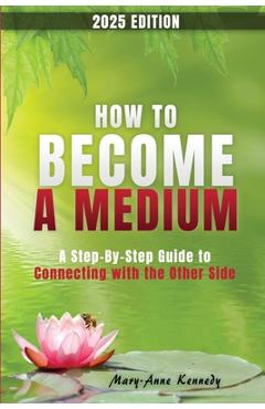 How to Become a Medium: A Step-By-Step Guide to Connecting with the Other Side - Mary Anne Kennedy - Imagine 1