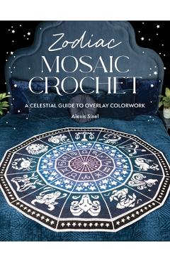 Zodiac Mosaic Crochet: An Astrological Adventure in Overlay Colorwork - Alexis Sixel
