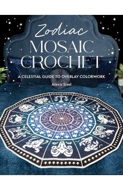 Zodiac Mosaic Crochet: An Astrological Adventure in Overlay Colorwork - Alexis Sixel