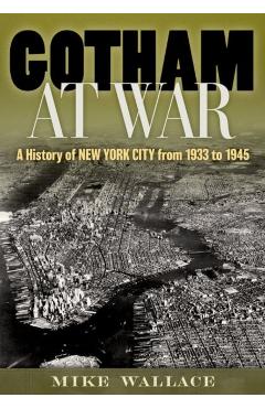 Gotham at War: A History of New York City from 1933 to 1945 - Mike Wallace