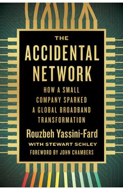 The Accidental Network: How a Small Company Sparked a Global Broadband Transformation - Rouzbeh Yassini-fard