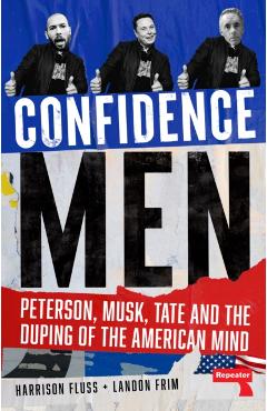 Confidence Men: Peterson, Musk, Tate and the Duping of the American Mind - Harrison Fluss
