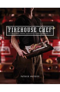 Firehouse Chef: Favourite Recipes from Canada's Firefighters - Patrick Mathieu - Imagine 1