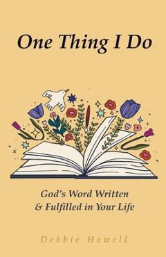One Thing I Do: God's Word Written & Fulfilled in Your Life - Debbie Howell