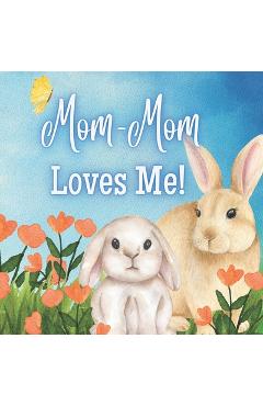 Mom-Mom Loves Me!: A book about Mom-Mom's love! - Joy Joyfully