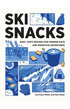 Ski Snacks: Easy, Tasty Recipes for Powder Days and Mountain Adventures - Lily Ritter