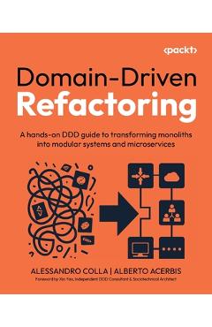Domain-Driven Refactoring: A hands-on DDD guide to transforming monoliths into modular systems and microservices - Alessandro Colla