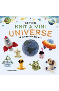 Knit a Mini Universe: 20 Tiny Cosmic Creatures to Knitcomments - Sachiyo Ishii