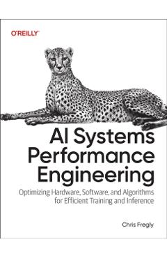 AI Systems Performance Engineering: Optimizing Model Training and Inference Workloads with Gpus, Cuda, and Pytorch - Chris Fregly