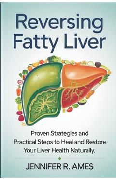 Reversing Fatty Liver: Proven Strategies and Practical Steps to Heal and Restore Your Liver Health Naturally - Jennifer R. Ames