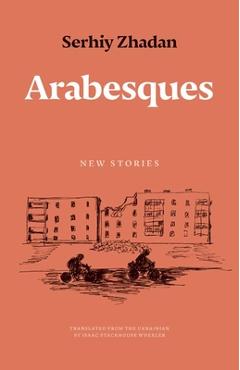 Arabesques: New Stories - Serhiy Zhadan