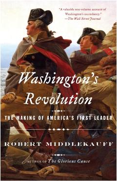 Washington's Revolution: The Making of America's First Leader - Robert Middlekauff