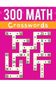 300 Math CrossWords: Addition, Subtraction, Multiplication, and Division Math CrossWords Grade 3 and Above, Age +8 - Josh Ortiz Martin