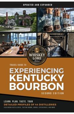 Whiskey Lore\'s Travel Guide to Experiencing Kentucky Bourbon: Second Edition - Drew Hannush