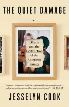 The Quiet Damage: Qanon and the Destruction of the American Family - Jesselyn Cook