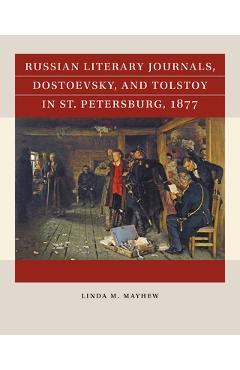 Russian Literary Journals, Dostoevsky, and Tolstoy in St. Petersburg, 1877 - Linda M. Mayhew