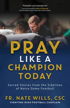 Pray Like a Champion Today: Sacred Stories from the Sidelines of Notre Dame Football - Fr Nate Wills Csc