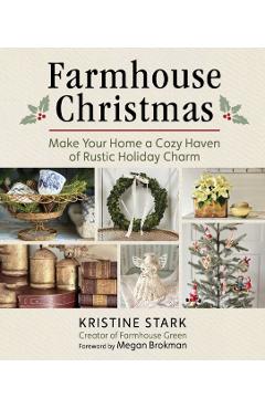 Farmhouse Christmas: Make Your Home a Cozy Haven of Rustic Holiday Charm - Kristine Stark