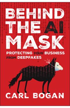 Behind the AI Mask: Protecting Your Business from Deepfakes - Carl Bogan