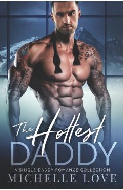 The Hottest Daddy: A Single Dad Romance - Michelle Love