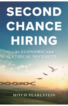 Second Chance Hiring: An Economic and Ethical Necessity - Mitch Pearlstein