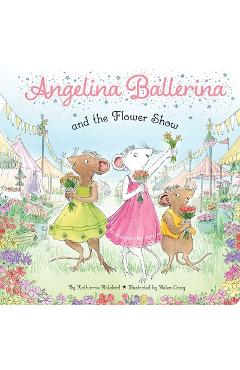 Angelina Ballerina and the Flower Show - Katharine Holabird