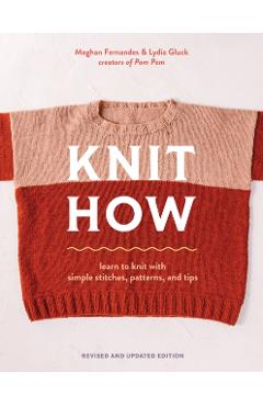 Knit How (Revised and Updated Edition): Learn to Knit with Simple Stitches, Patterns & Tips - Meghan Fernandes