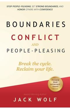 Boundaries, Conflict, and People-Pleasing: Stop People-Pleasing, Set Strong Boundaries, and Honor Others With Confidence - Jack Wolf