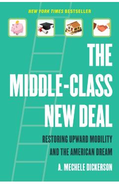 The Middle-Class New Deal: Restoring Upward Mobility and the American Dream - A. Mechele Dickerson