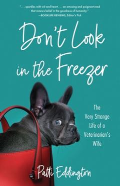 Don't Look in the Freezer: The Very Strange Life of a Veterinarian's Wife - Patti Eddington