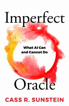 Imperfect Oracle: What AI Can and Cannot Do - Cass R. Sunstein