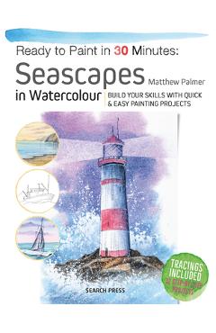 Ready to Paint in 30 Minutes: Seascapes: Build Your Skills with Quick & Easy Painting Projects - Matthew Palmer