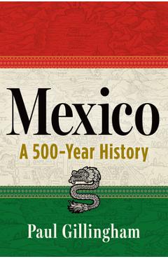 Mexico: A 500-Year History - Paul Gillingham