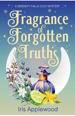 Fragrance of Forgotten Truths: A Serenity Falls Cozy Mystery - Iris Applewood